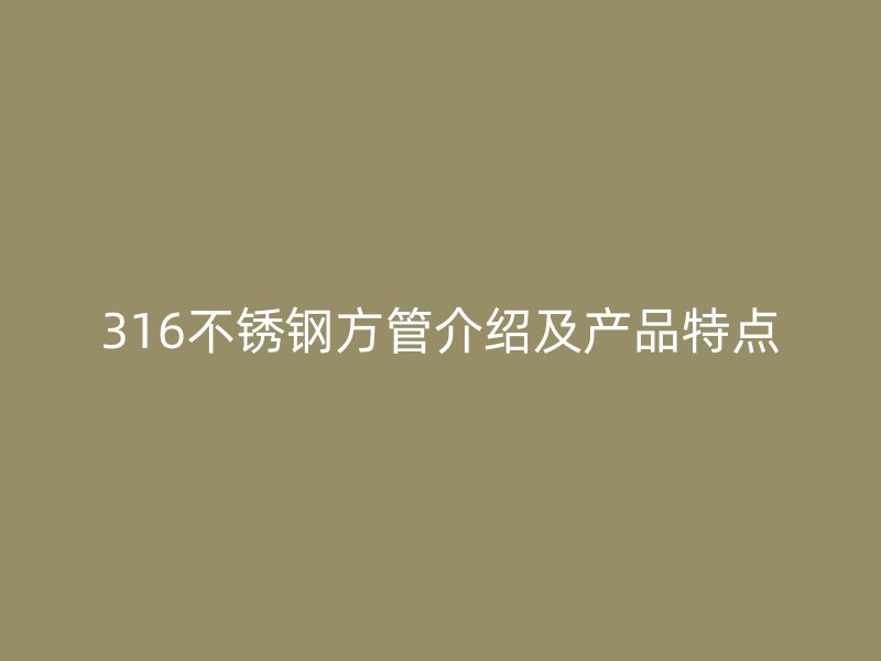 316不锈钢方管介绍及产品特点