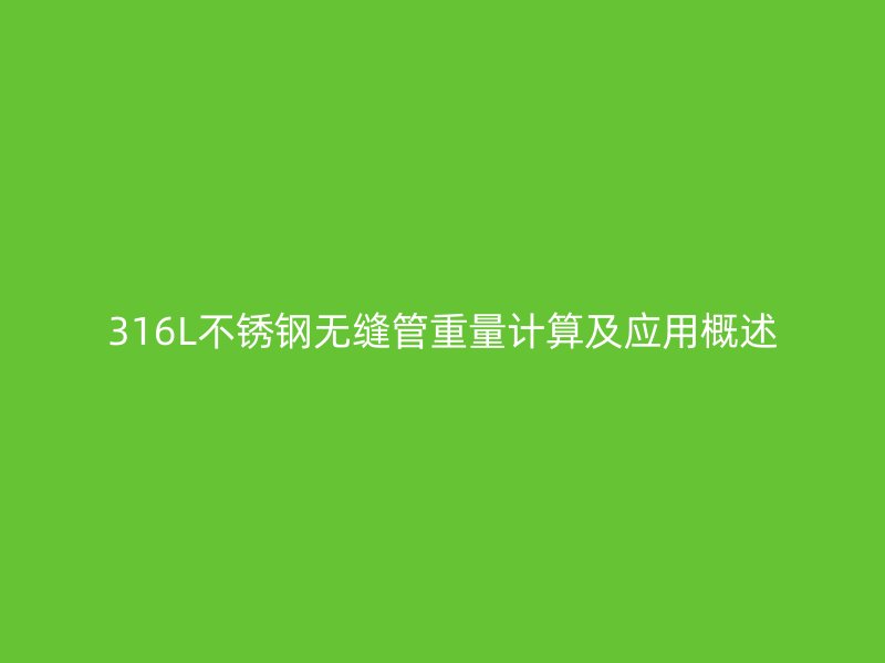 316L不锈钢无缝管重量计算及应用概述