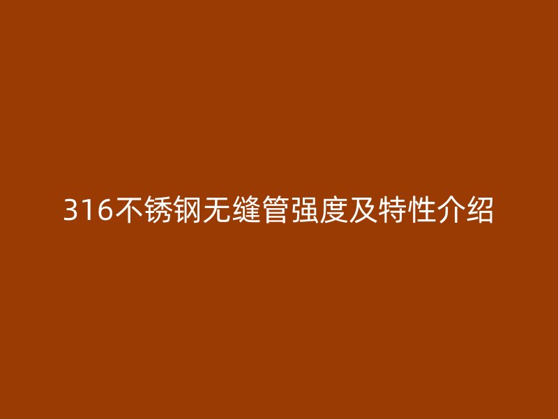316不锈钢无缝管强度及特性介绍