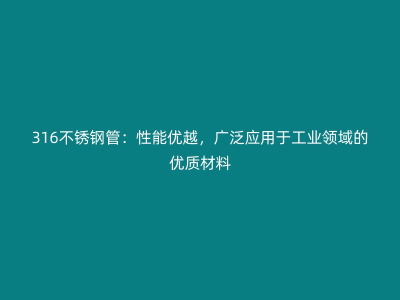 316不锈钢管：性能优越，广泛应用于工业领域的优质材料