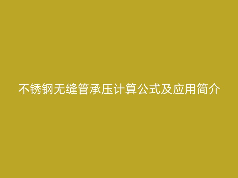 不锈钢无缝管承压计算公式及应用简介