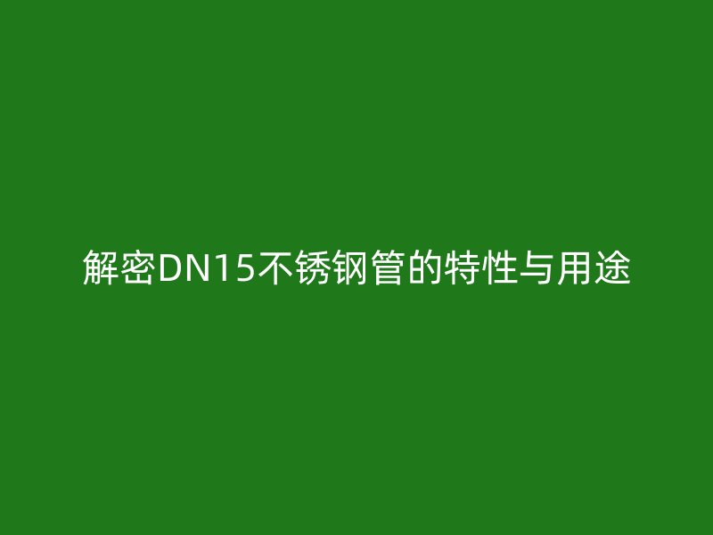 解密DN15不锈钢管的特性与用途