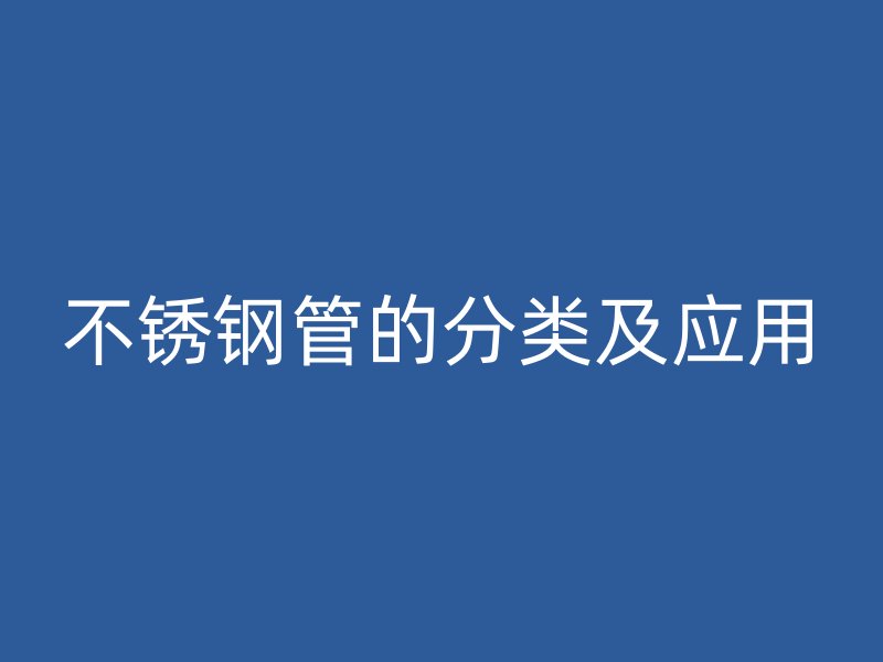 不锈钢管的分类及应用