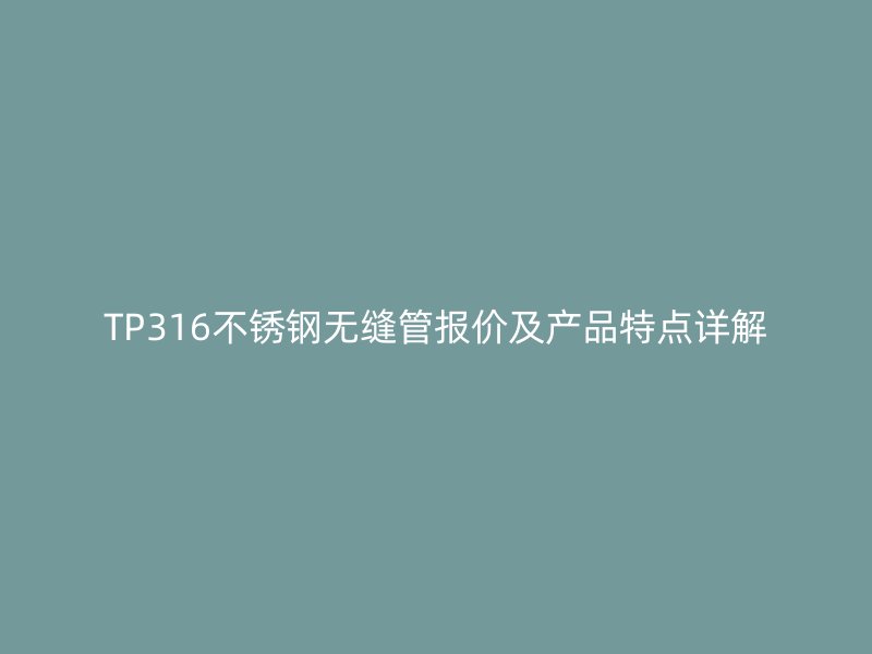 TP316不锈钢无缝管报价及产品特点详解