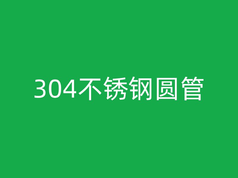 304不锈钢圆管