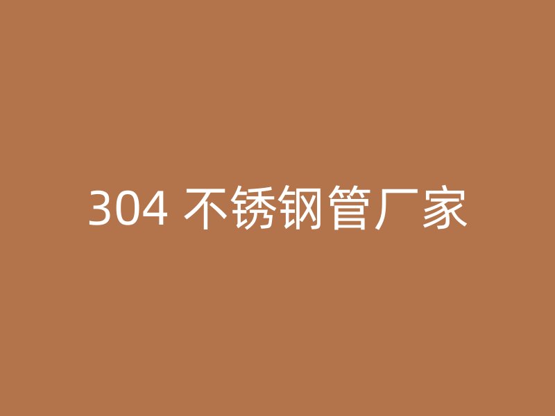 304 不锈钢管厂家