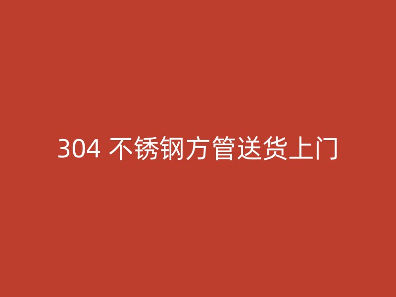 304 不锈钢方管送货上门