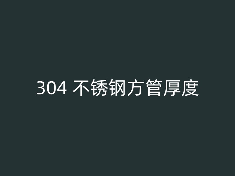 304 不锈钢方管厚度