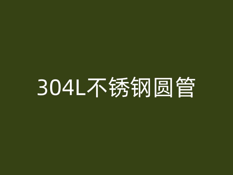 304L不锈钢圆管