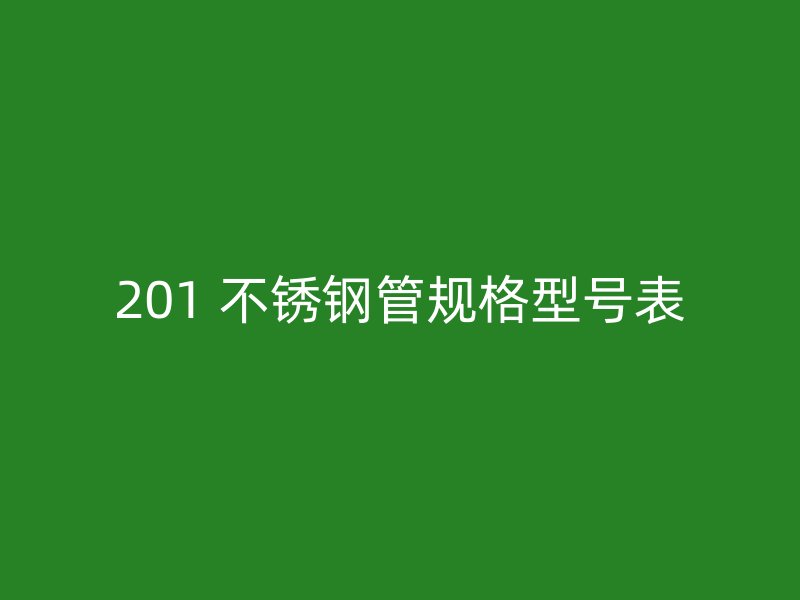 201 不锈钢管规格型号表