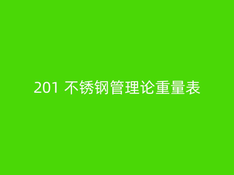 201 不锈钢管理论重量表