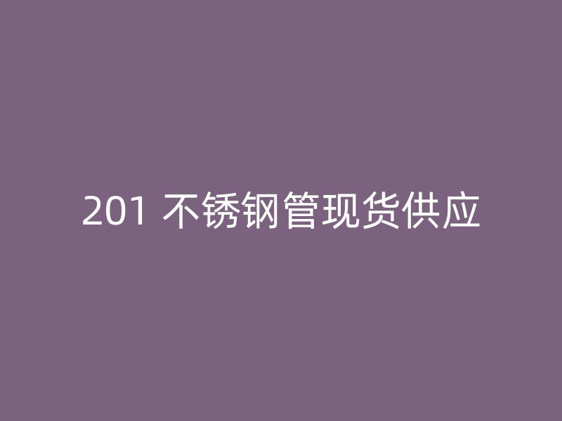 201 不锈钢管现货供应