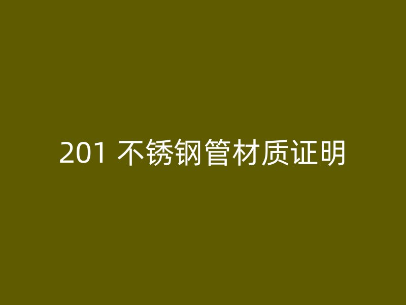 201 不锈钢管材质证明