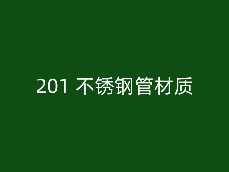201 不锈钢管材质