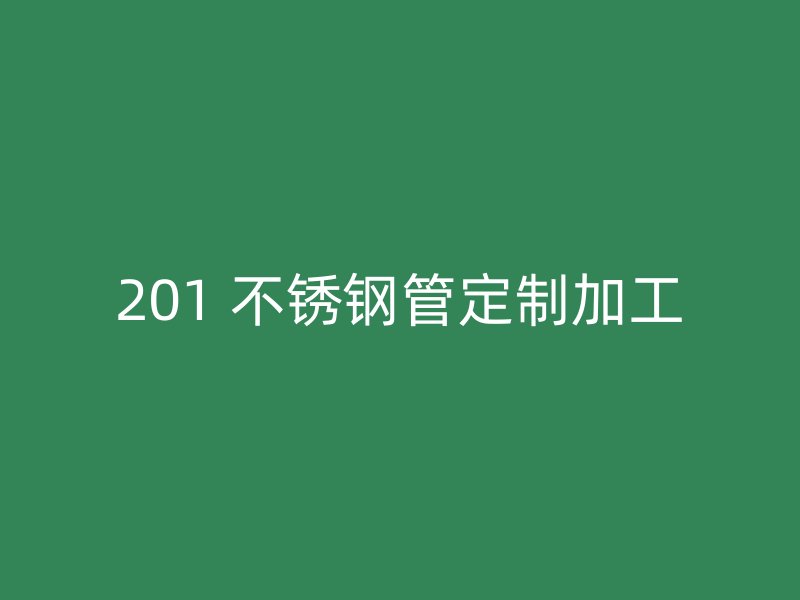201 不锈钢管定制加工