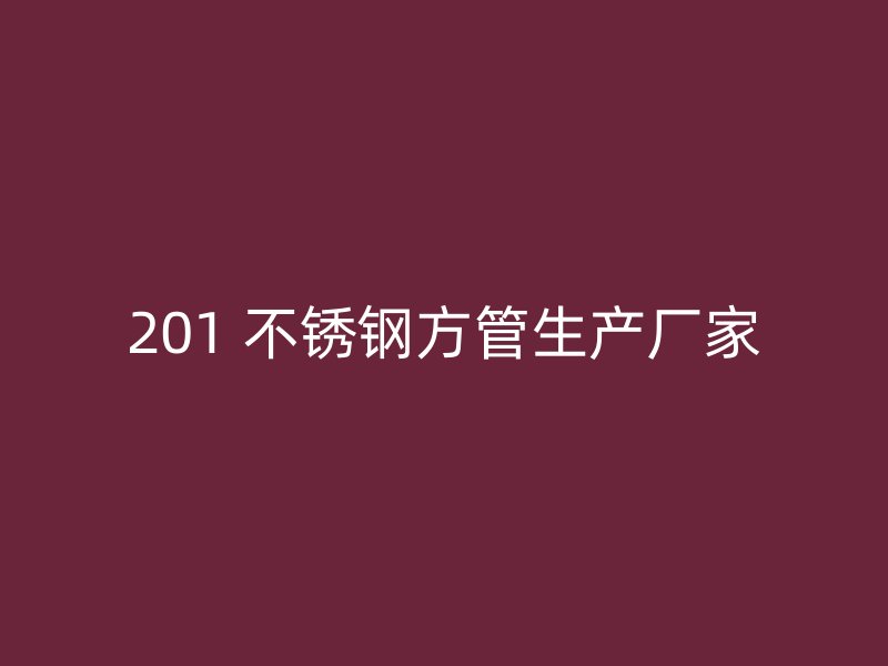 201 不锈钢方管生产厂家