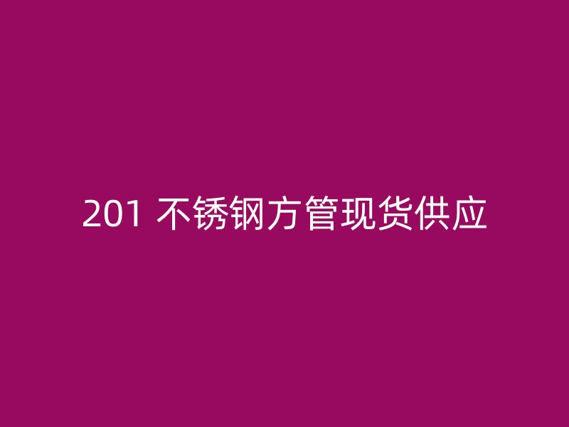 201 不锈钢方管现货供应