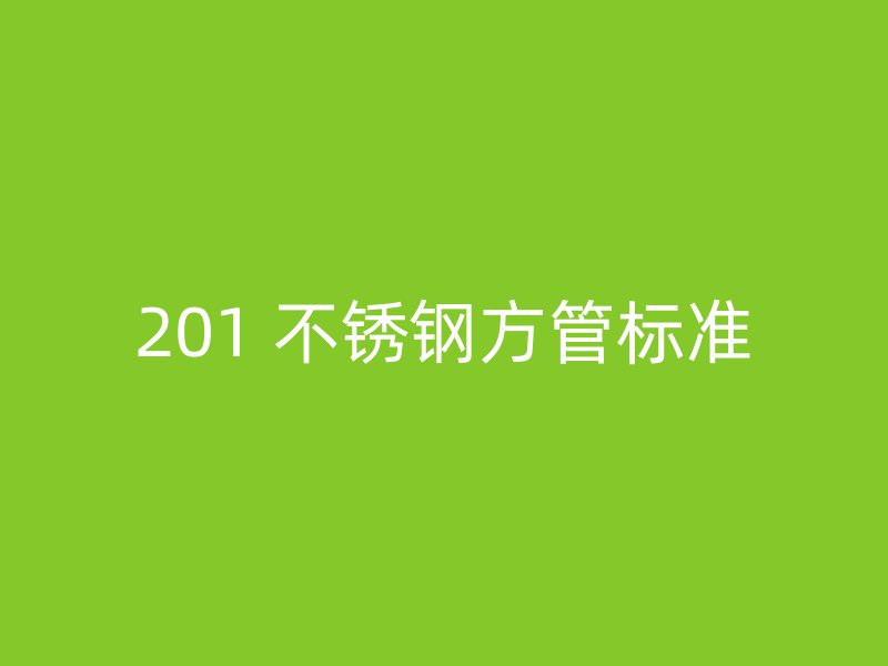 201 不锈钢方管标准