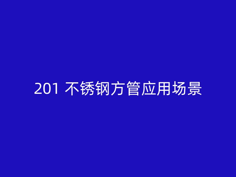 201 不锈钢方管应用场景