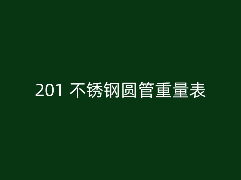 201 不锈钢圆管重量表