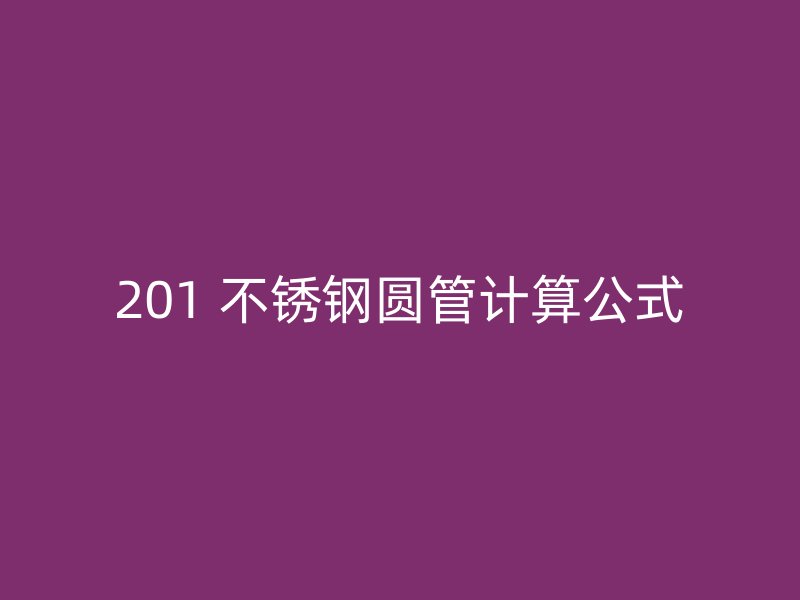 201 不锈钢圆管计算公式