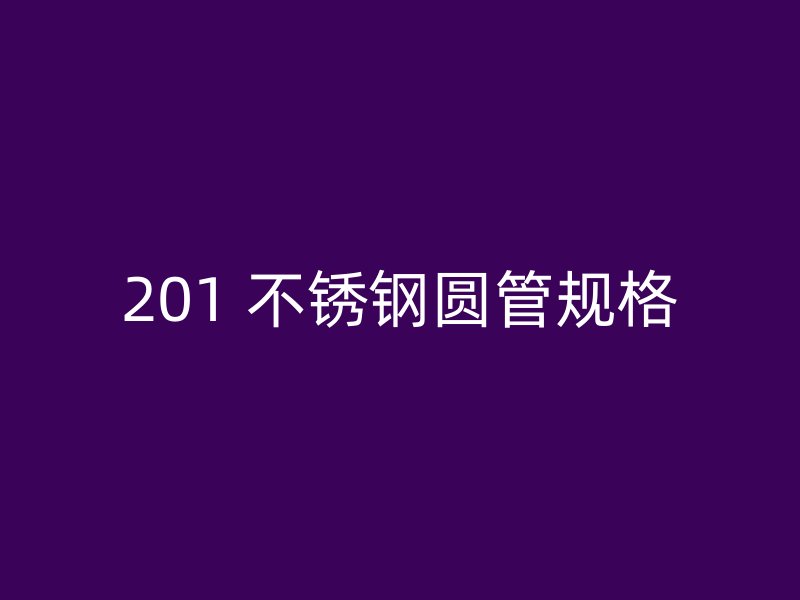 201 不锈钢圆管规格