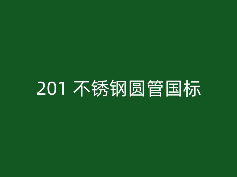 201 不锈钢圆管国标