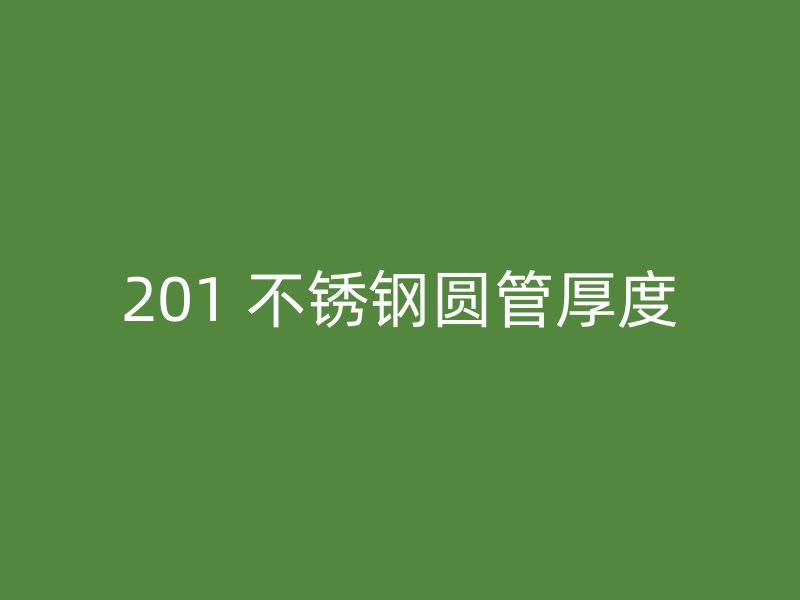 201 不锈钢圆管厚度