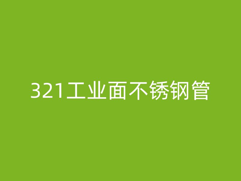 321工业面不锈钢管