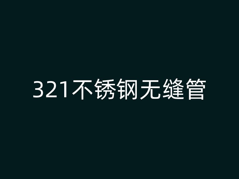 321不锈钢无缝管