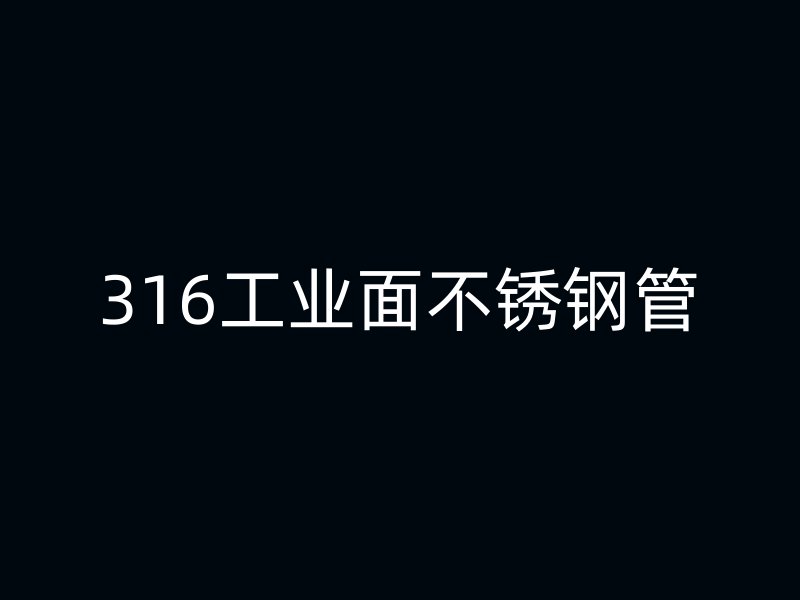 316工业面不锈钢管