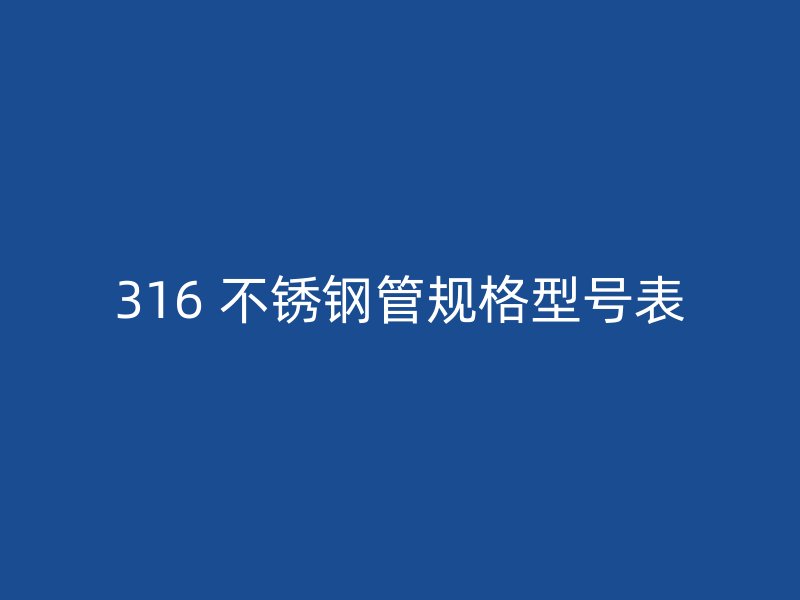 316 不锈钢管规格型号表