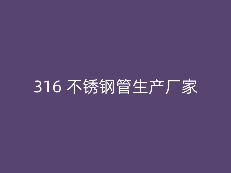 316 不锈钢管生产厂家