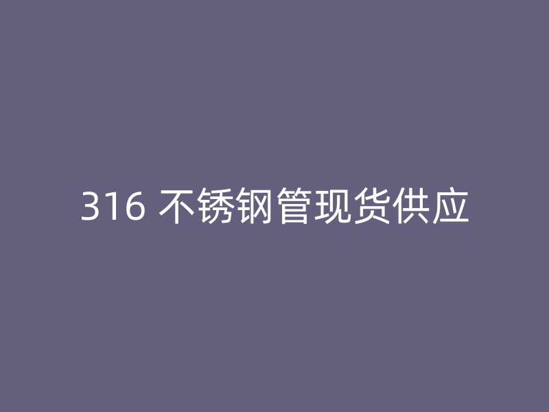 316 不锈钢管现货供应