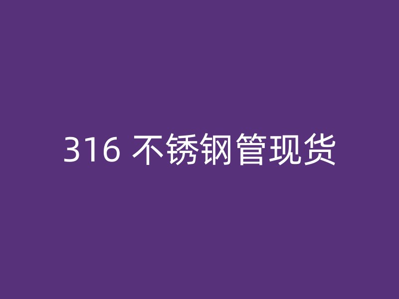 316 不锈钢管现货