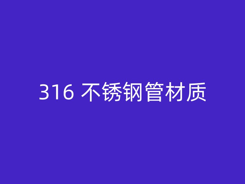 316 不锈钢管材质