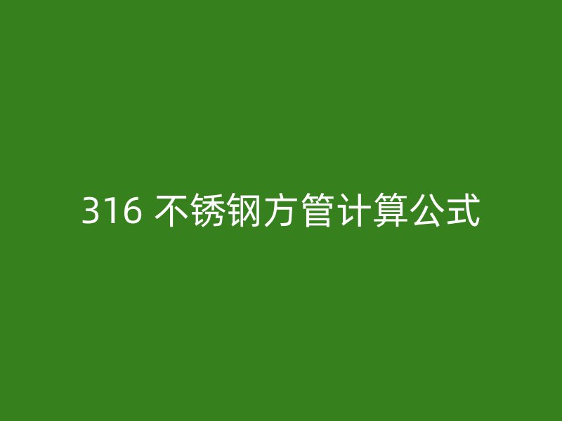 316 不锈钢方管计算公式