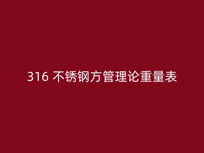 316 不锈钢方管理论重量表