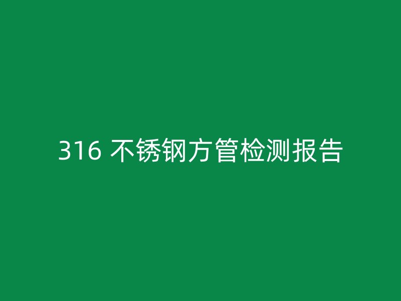 316 不锈钢方管检测报告