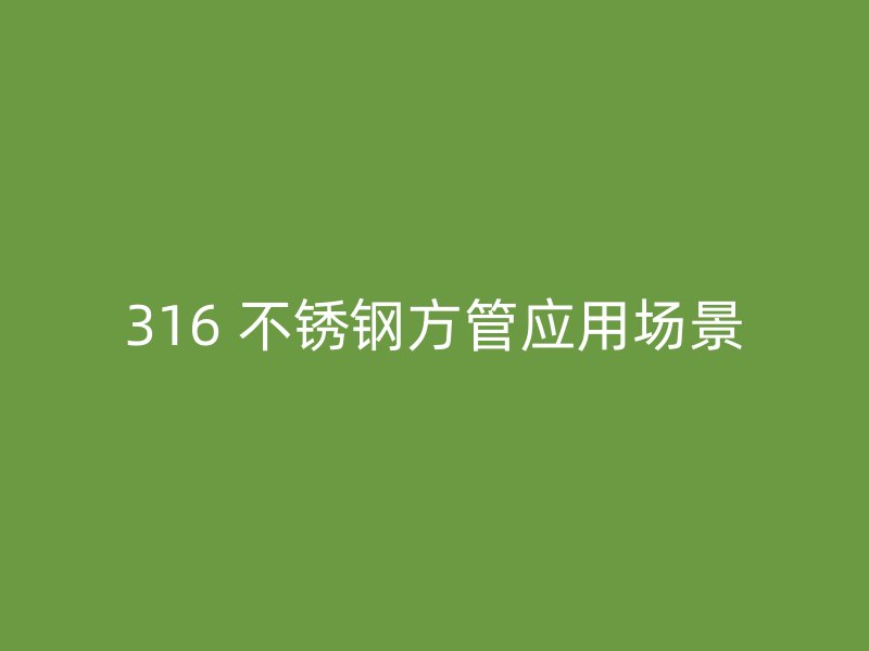 316 不锈钢方管应用场景