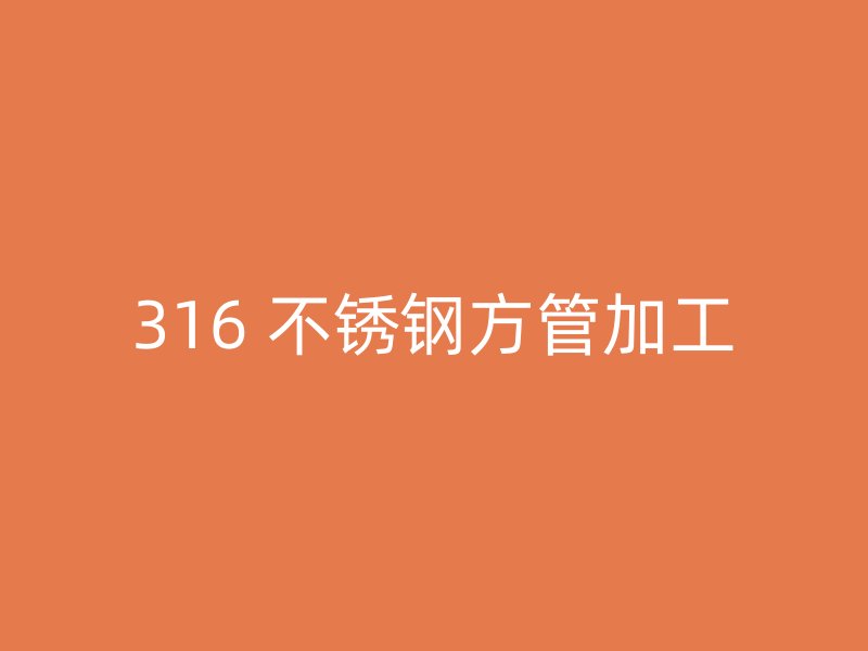 316 不锈钢方管加工