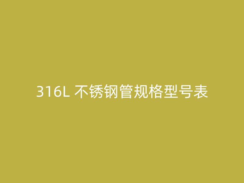 316L 不锈钢管规格型号表