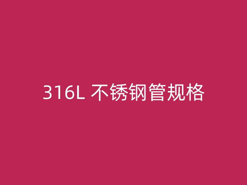 316L 不锈钢管规格