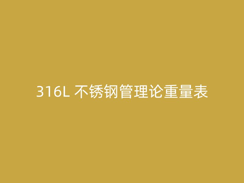 316L 不锈钢管理论重量表