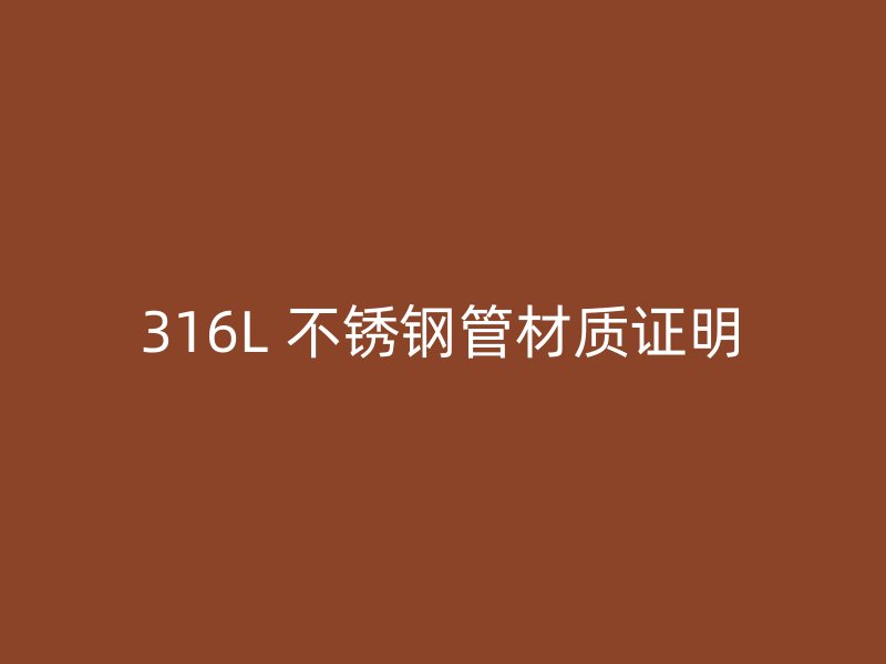 316L 不锈钢管材质证明
