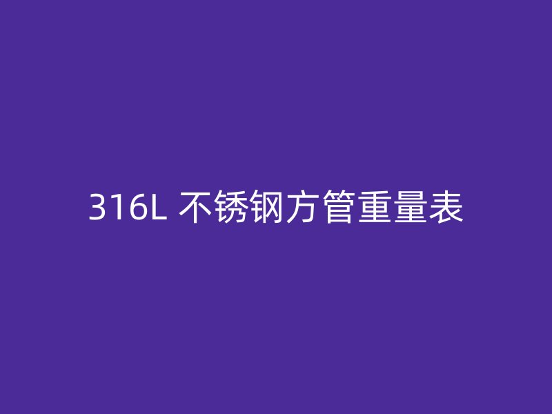 316L 不锈钢方管重量表