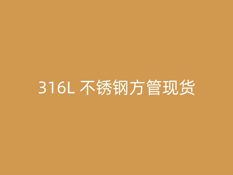 316L 不锈钢方管现货