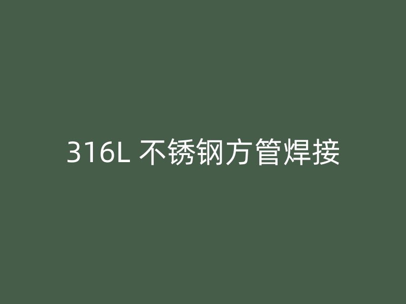316L 不锈钢方管焊接
