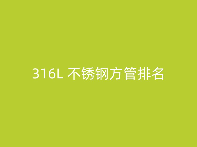 316L 不锈钢方管排名