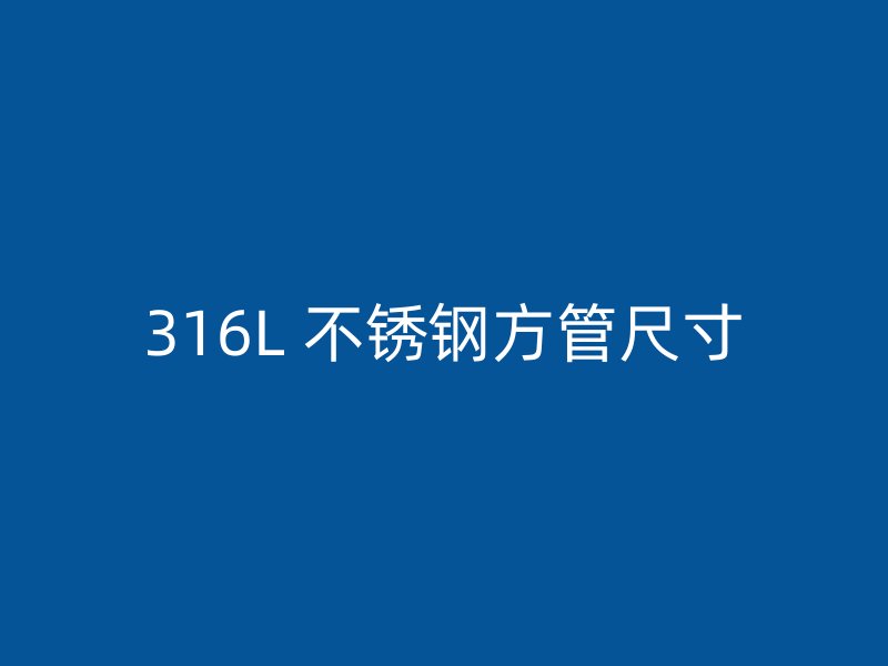 316L 不锈钢方管尺寸